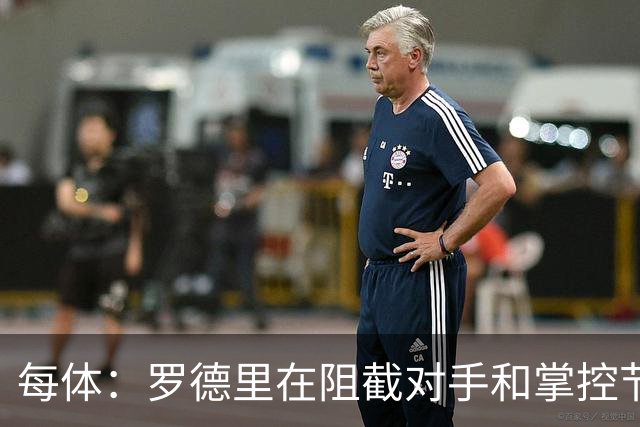 每体：罗德里在阻截对手和掌控节奏方面有些吃力，球队也受到影响